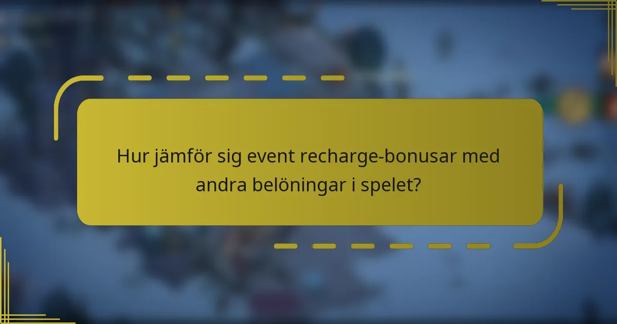 Hur jämför sig event recharge-bonusar med andra belöningar i spelet?