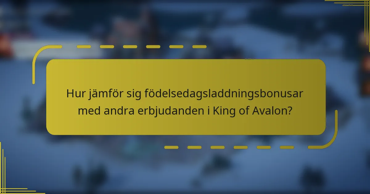 Hur jämför sig födelsedagsladdningsbonusar med andra erbjudanden i King of Avalon?