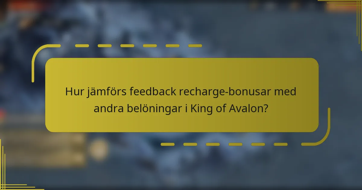 Hur jämförs feedback recharge-bonusar med andra belöningar i King of Avalon?