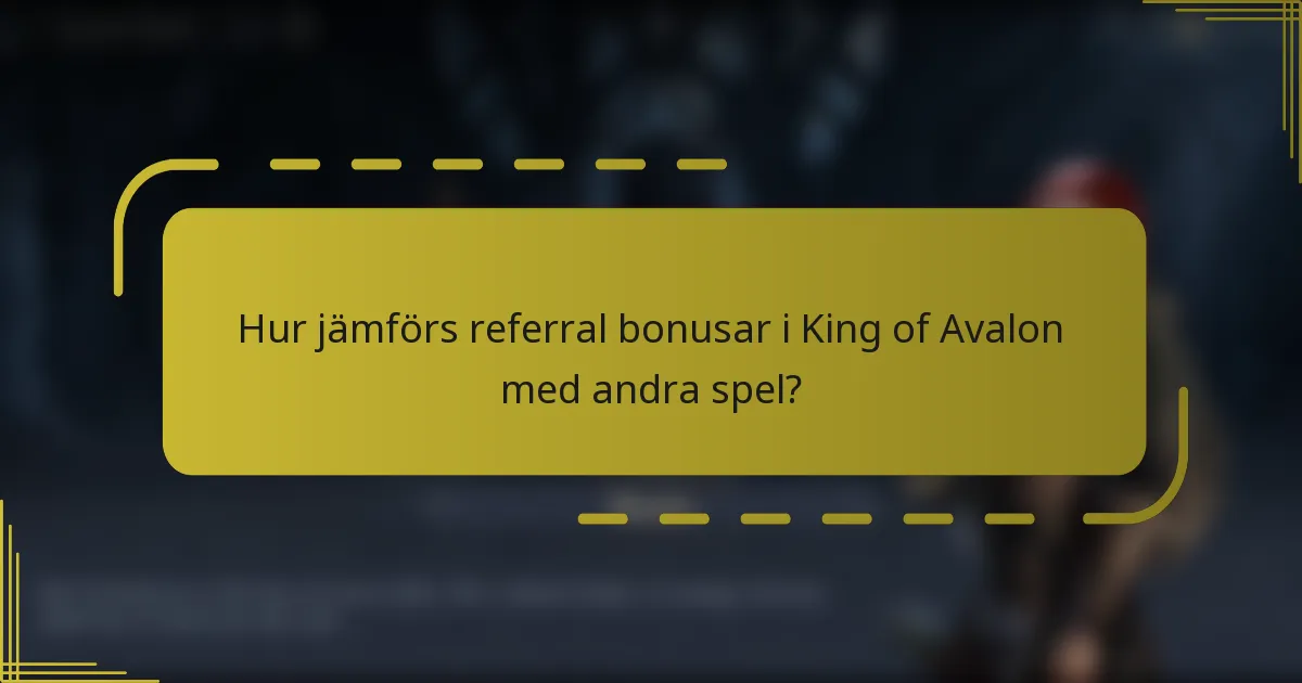 Hur jämförs referral bonusar i King of Avalon med andra spel?