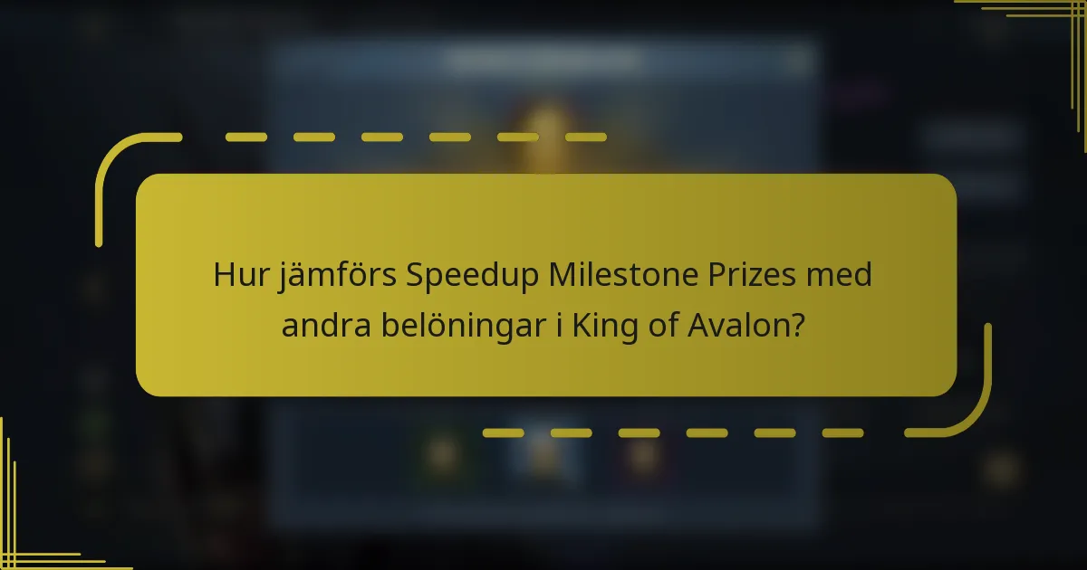 Hur jämförs Speedup Milestone Prizes med andra belöningar i King of Avalon?