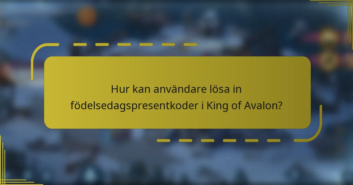 Hur kan användare lösa in födelsedagspresentkoder i King of Avalon?