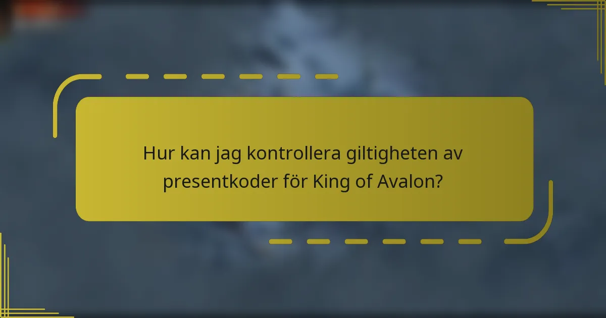 Hur kan jag kontrollera giltigheten av presentkoder för King of Avalon?