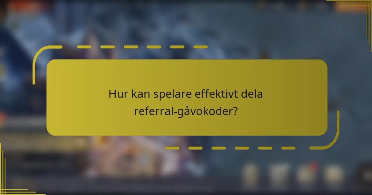 Hur kan spelare effektivt dela referral-gåvokoder?