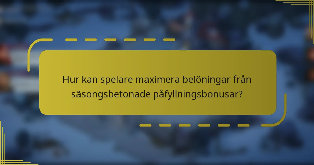 Hur kan spelare maximera belöningar från säsongsbetonade påfyllningsbonusar?