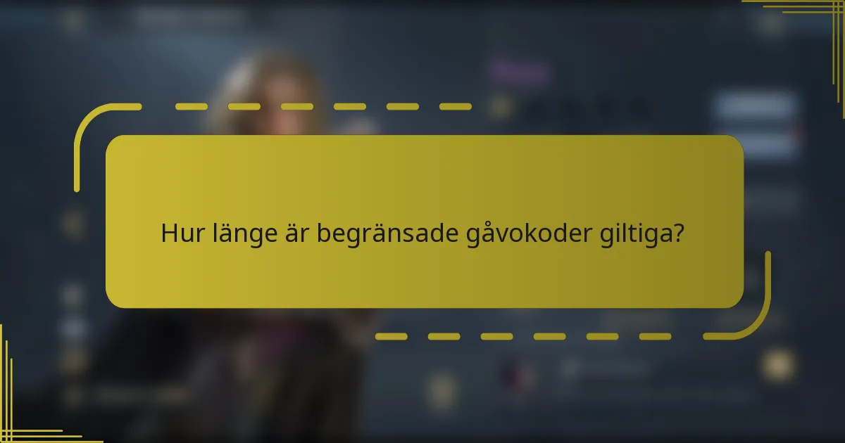 Hur länge är begränsade gåvokoder giltiga?