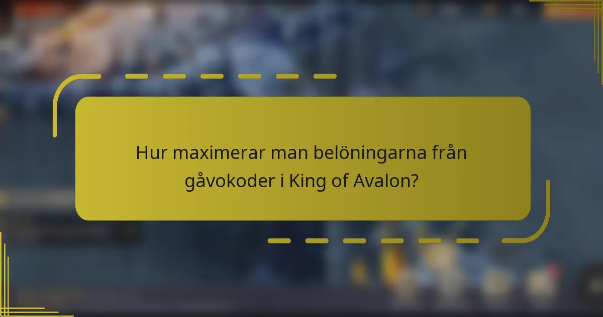 Hur maximerar man belöningarna från gåvokoder i King of Avalon?