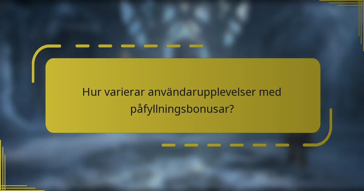 Hur varierar användarupplevelser med påfyllningsbonusar?