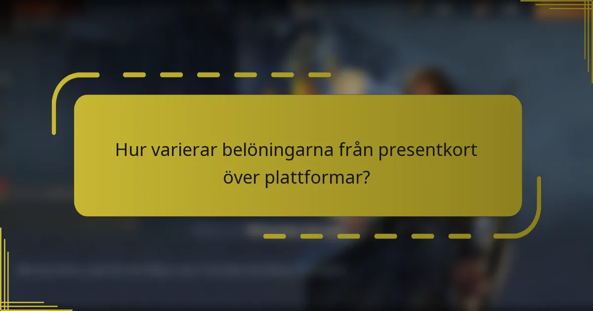 Hur varierar belöningarna från presentkort över plattformar?