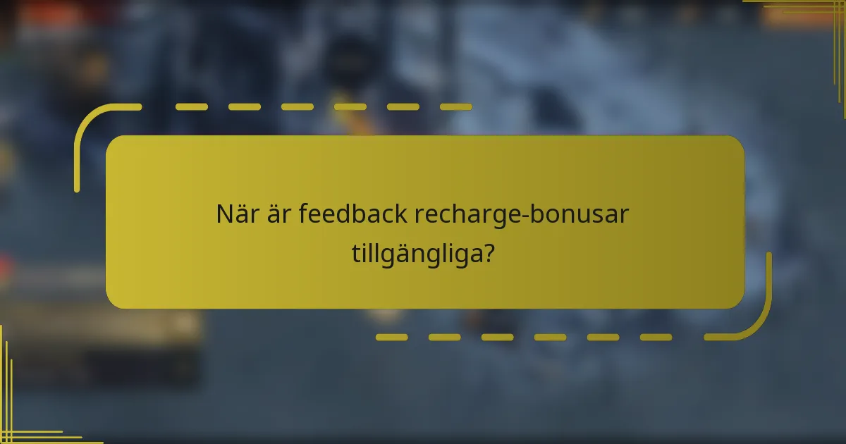 När är feedback recharge-bonusar tillgängliga?