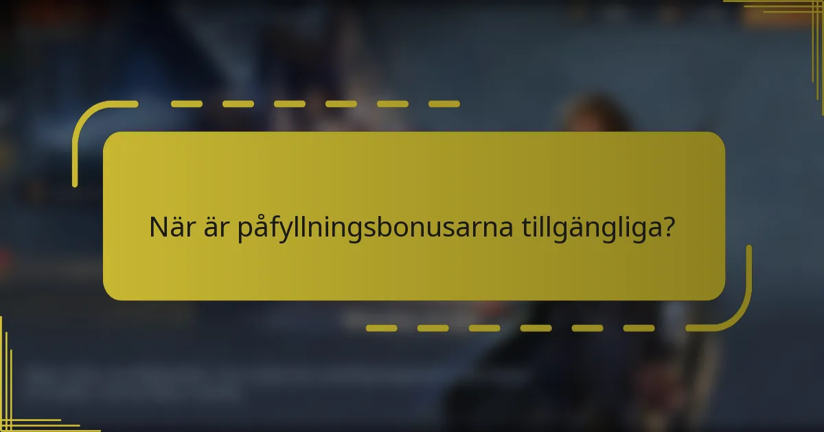 När är påfyllningsbonusarna tillgängliga?