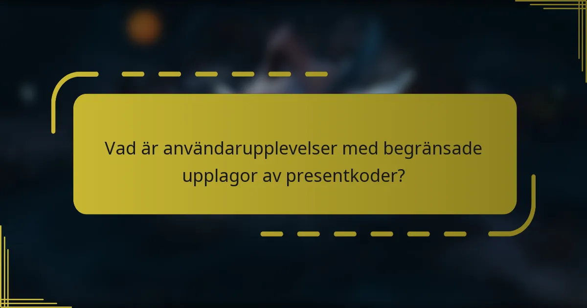 Vad är användarupplevelser med begränsade upplagor av presentkoder?