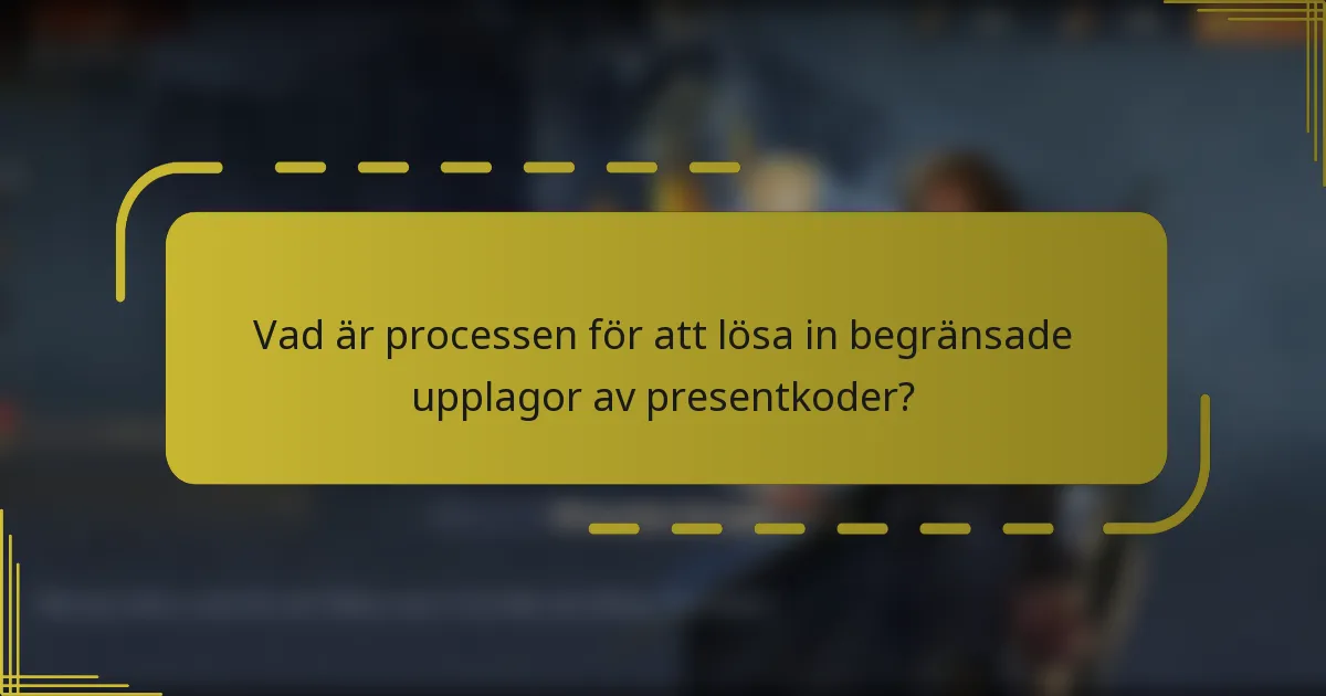 Vad är processen för att lösa in begränsade upplagor av presentkoder?