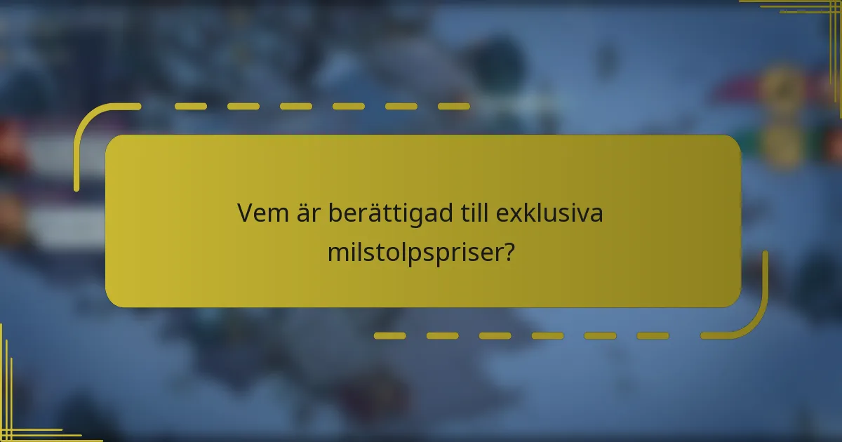 Vem är berättigad till exklusiva milstolpspriser?