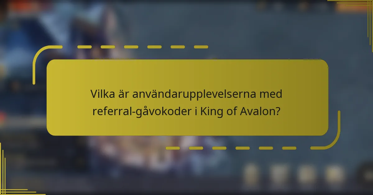 Vilka är användarupplevelserna med referral-gåvokoder i King of Avalon?