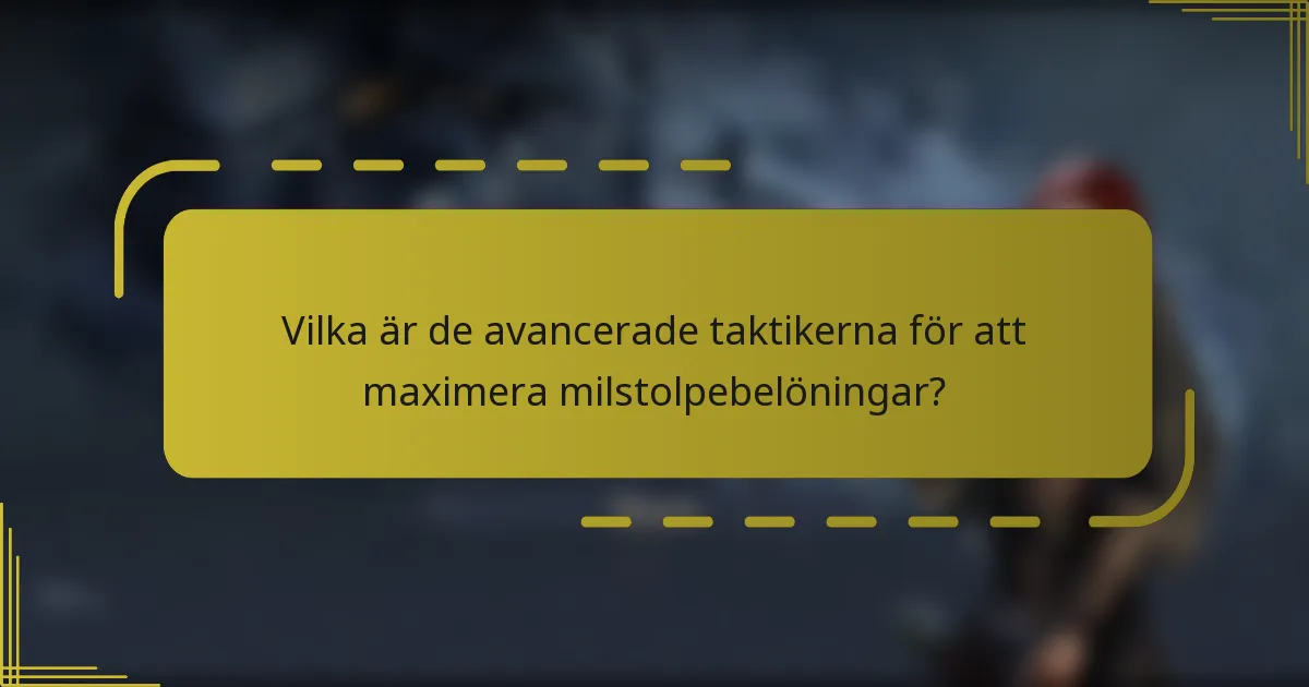 Vilka är de avancerade taktikerna för att maximera milstolpebelöningar?