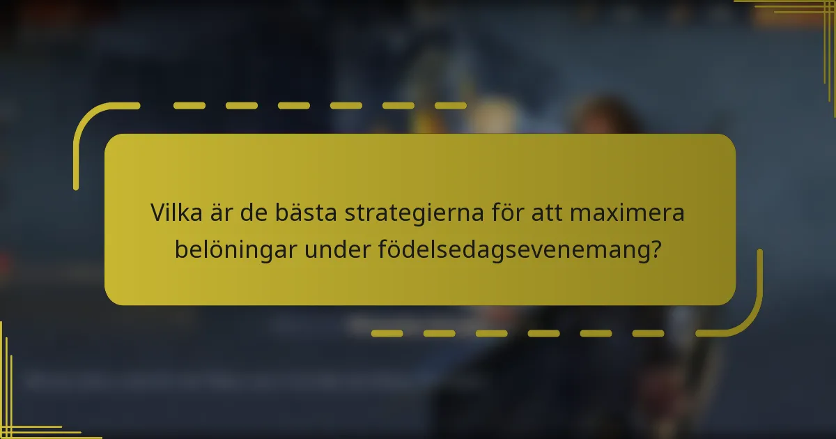 Vilka är de bästa strategierna för att maximera belöningar under födelsedagsevenemang?