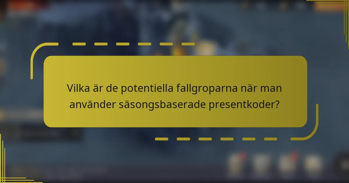 Vilka är de potentiella fallgroparna när man använder säsongsbaserade presentkoder?