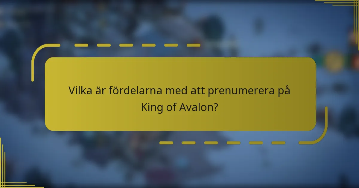 Vilka är fördelarna med att prenumerera på King of Avalon?
