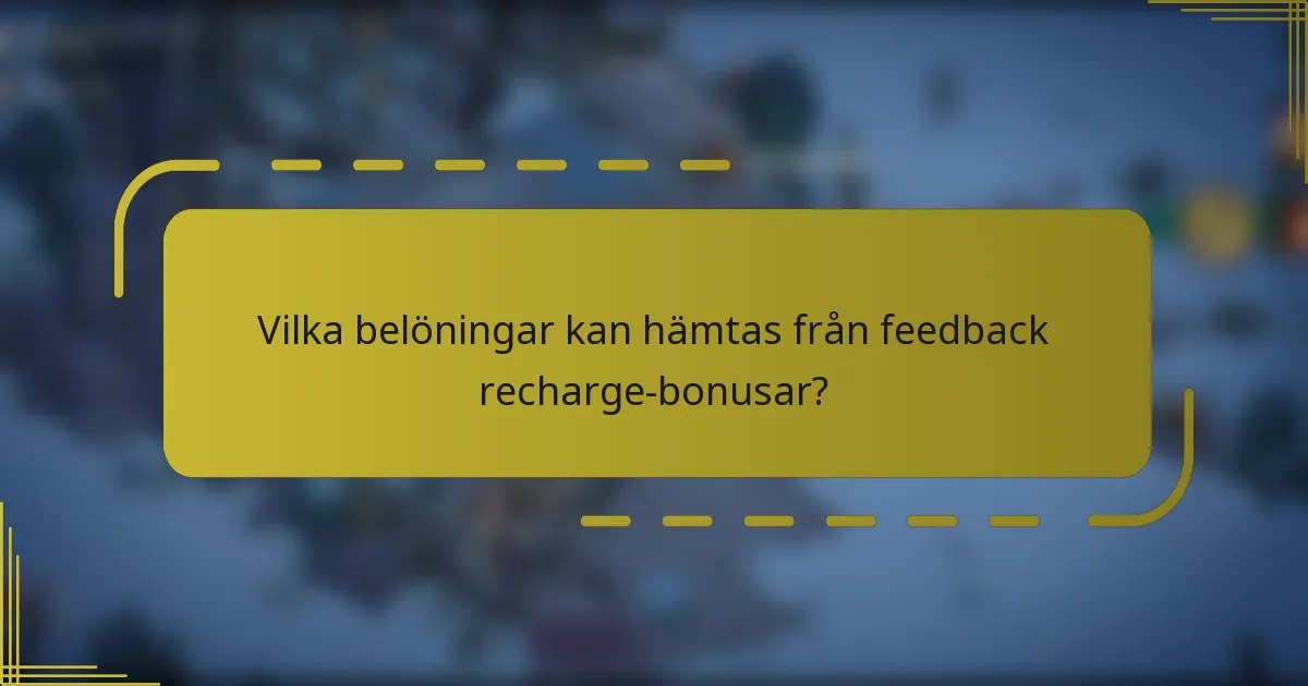 Vilka belöningar kan hämtas från feedback recharge-bonusar?