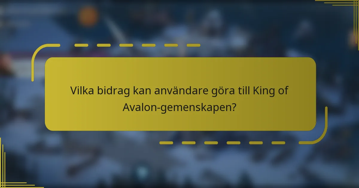 Vilka bidrag kan användare göra till King of Avalon-gemenskapen?