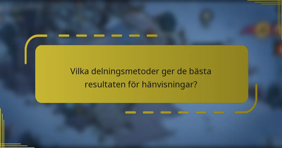 Vilka delningsmetoder ger de bästa resultaten för hänvisningar?
