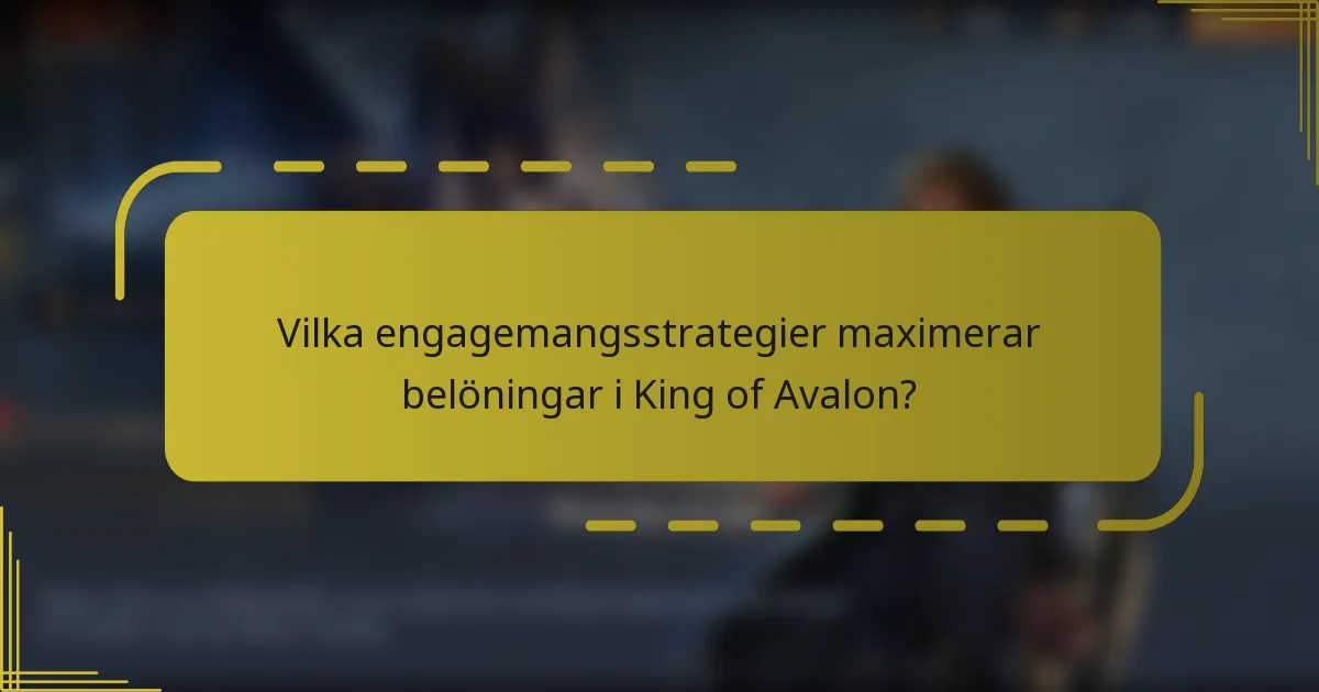 Vilka engagemangsstrategier maximerar belöningar i King of Avalon?