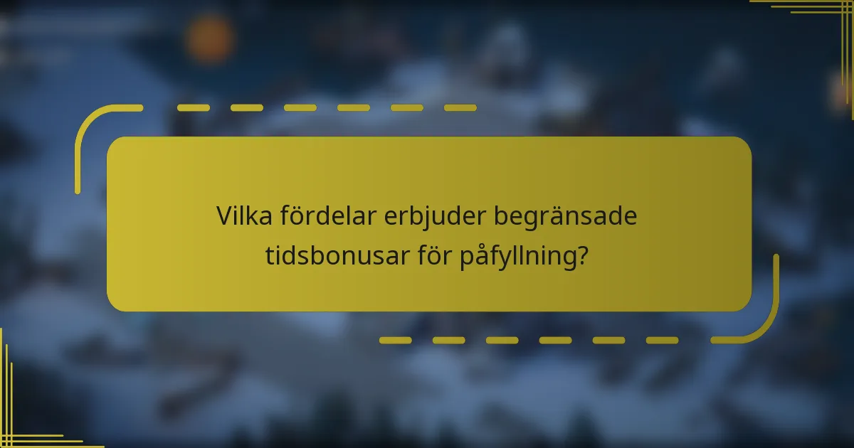 Vilka fördelar erbjuder begränsade tidsbonusar för påfyllning?
