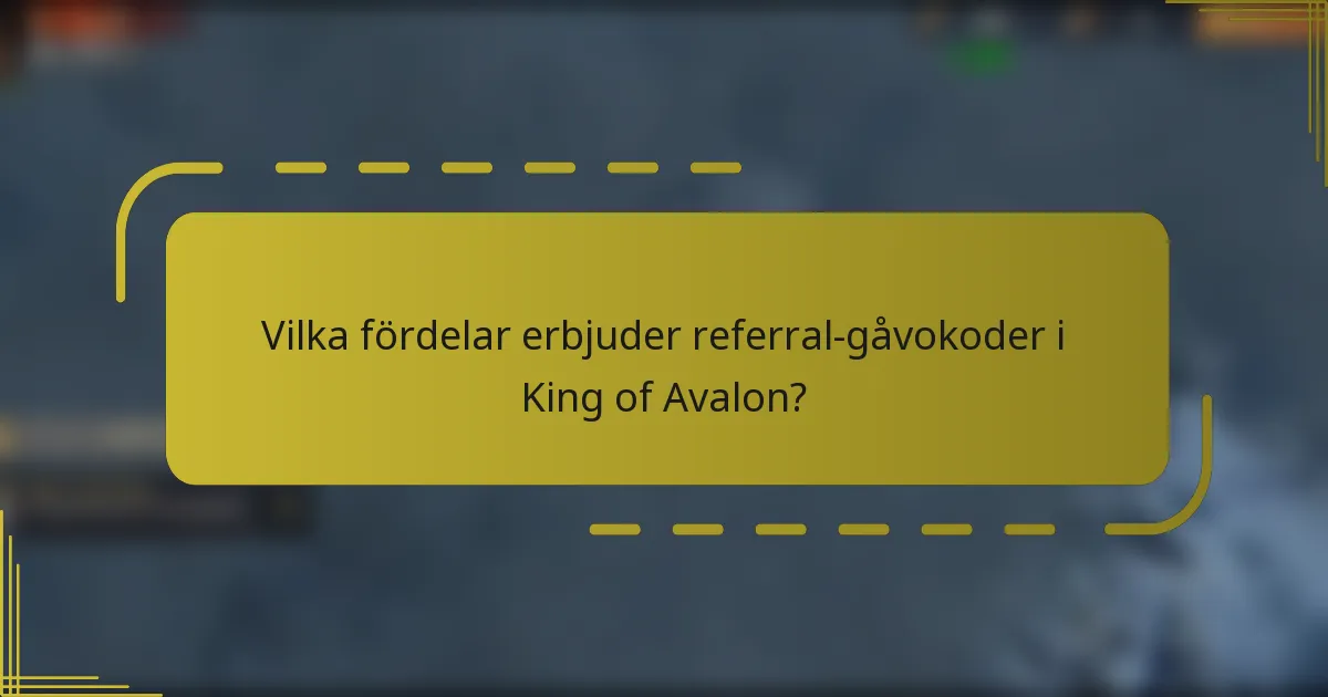 Vilka fördelar erbjuder referral-gåvokoder i King of Avalon?