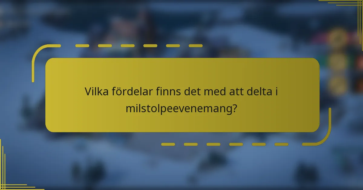 Vilka fördelar finns det med att delta i milstolpeevenemang?