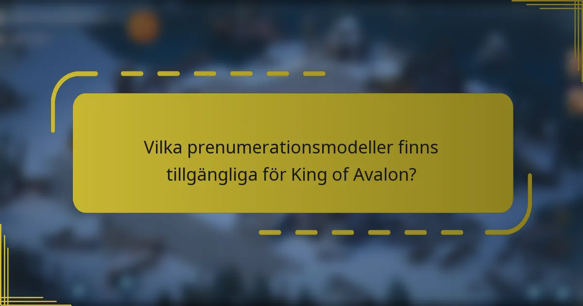 Vilka prenumerationsmodeller finns tillgängliga för King of Avalon?