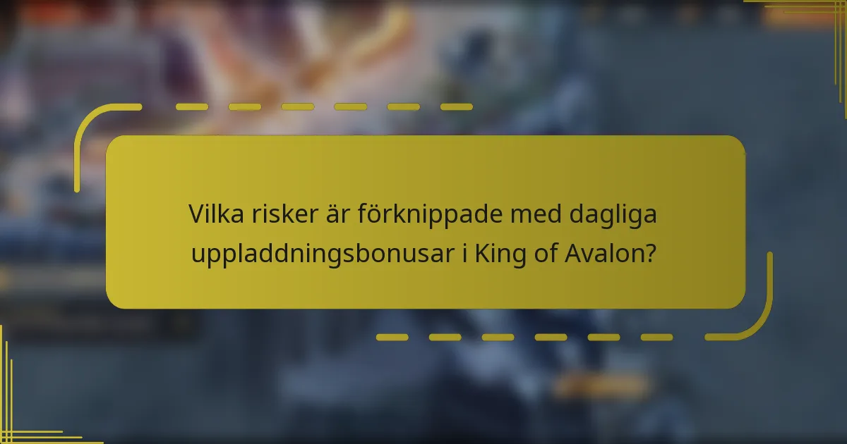 Vilka risker är förknippade med dagliga uppladdningsbonusar i King of Avalon?