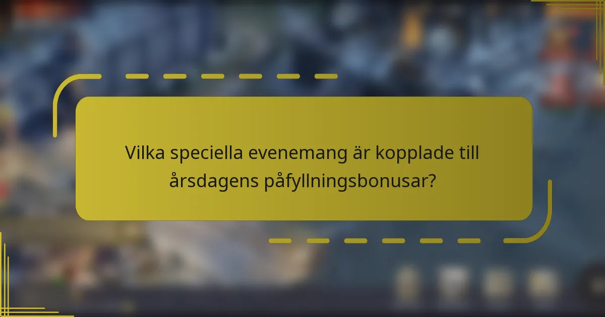 Vilka speciella evenemang är kopplade till årsdagens påfyllningsbonusar?