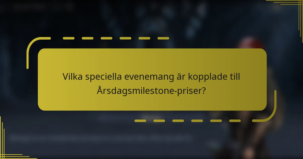Vilka speciella evenemang är kopplade till Årsdagsmilestone-priser?