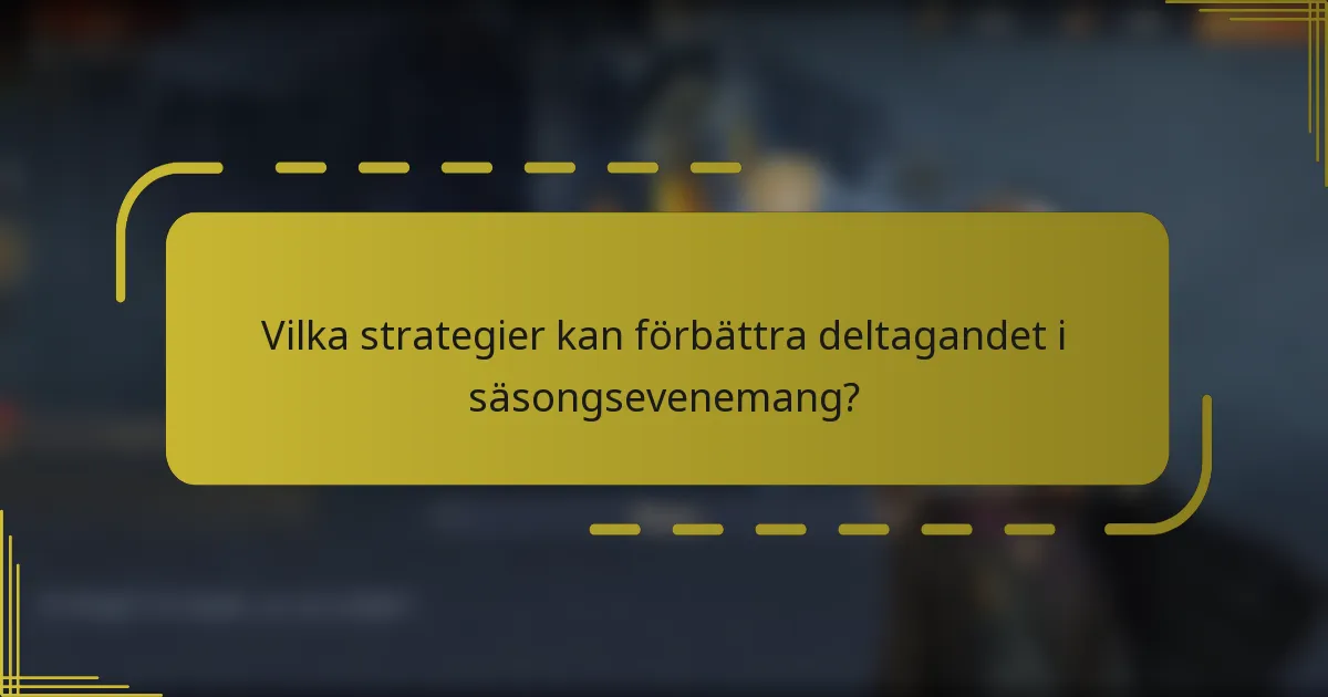 Vilka strategier kan förbättra deltagandet i säsongsevenemang?