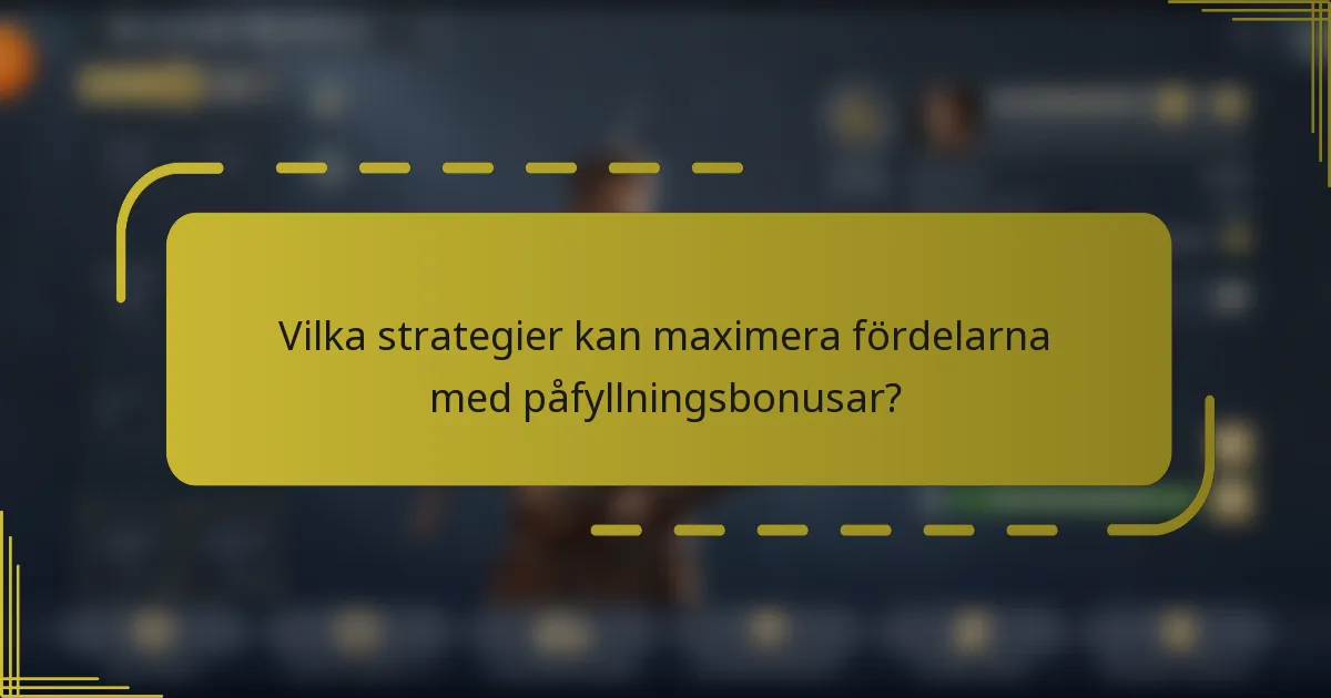 Vilka strategier kan maximera fördelarna med påfyllningsbonusar?