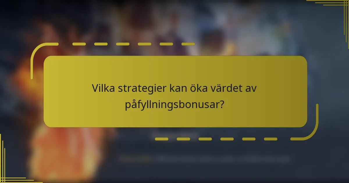Vilka strategier kan öka värdet av påfyllningsbonusar?
