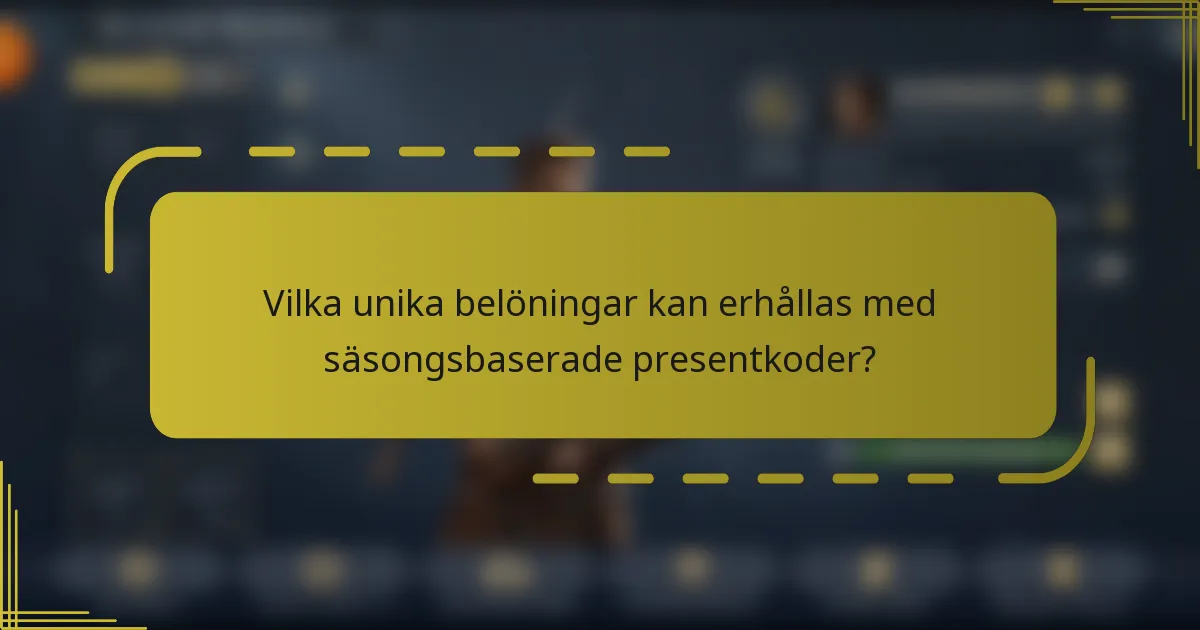 Vilka unika belöningar kan erhållas med säsongsbaserade presentkoder?